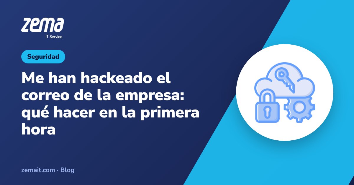 Me han hackeado el correo de la empresa: qué hacer en la primera hora